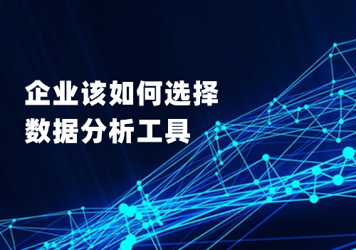 企業(yè)應(yīng)該從這四個(gè)方面考慮，選擇適合自己的數(shù)據(jù)分析工具