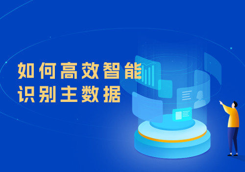 如何高效智能識別主數(shù)據(jù)，這個方案兩步就能輕松搞定！